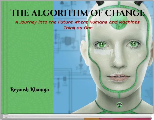 THE ALGORITHM OF CHANGE A Journey into the Future Where Humans and Machines Think as One