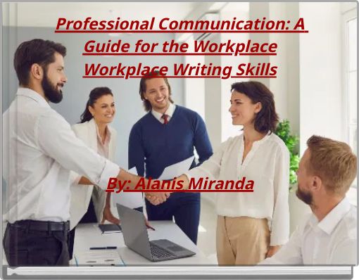 Front cover of 'Professional Communication: A Guide for the Workplace Workplace Writing Skills By: Alanis Miranda' 