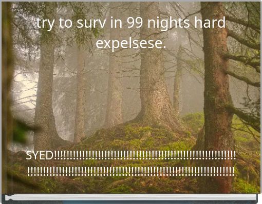 try to surv in 99 nights hard expelsese.