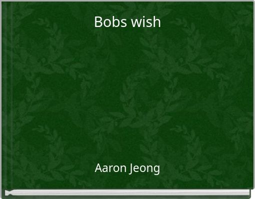 Bobs wish