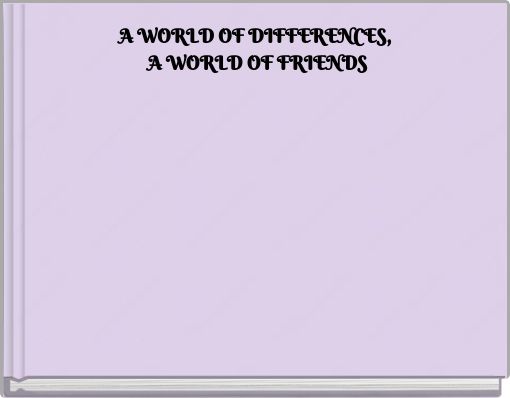 A WORLD OF DIFFERENCES, A WORLD OF FRIENDS