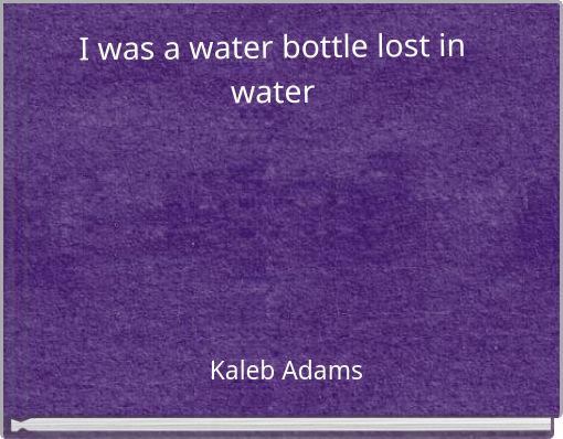I was a water bottle lost in water
