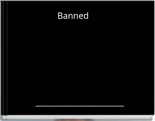 Banned _______________________