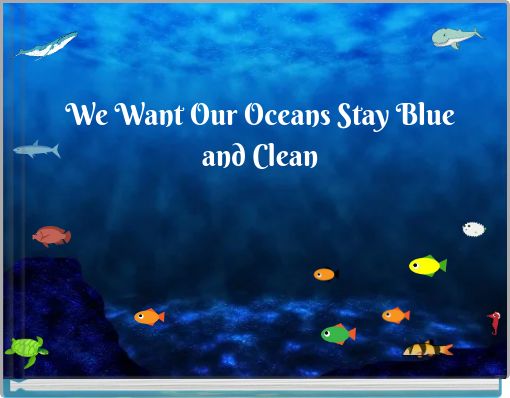We Want Our Oceans Stay Blue and Clean