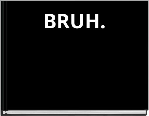 BRUH.