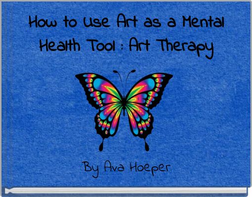 How to Use Art as a Mental Health Tool : Art Therapy