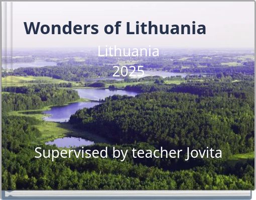 Wonders of Lithuania Lithuania 2025 Supervised by teacher Jovita
