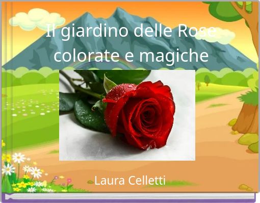 Il giardino delle Rose colorate e magiche