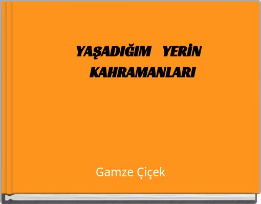 YAŞADIĞIM YERİN KAHRAMANLARI