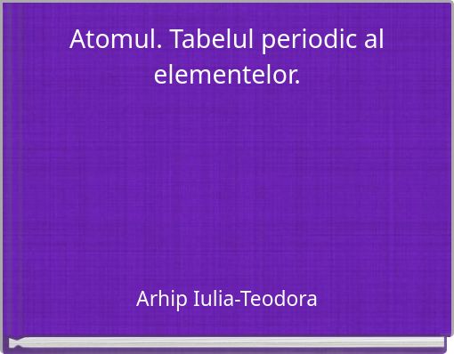 Atomul. Tabelul periodic al elementelor.