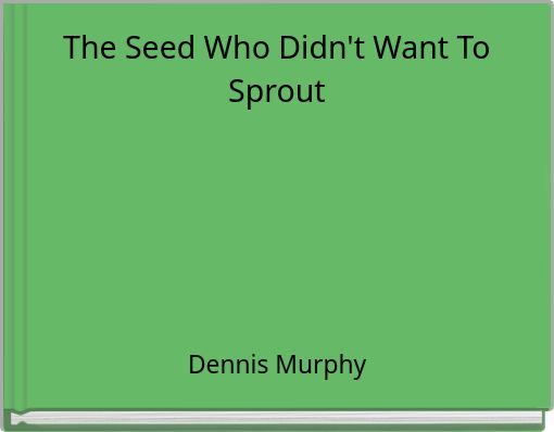 The Seed Who Didn't Want To Sprout
