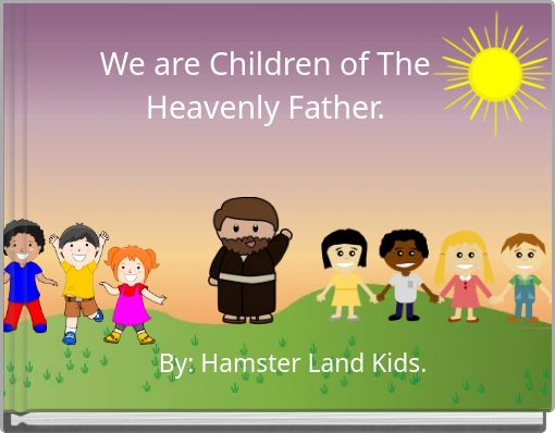We are Children of The Heavenly Father.