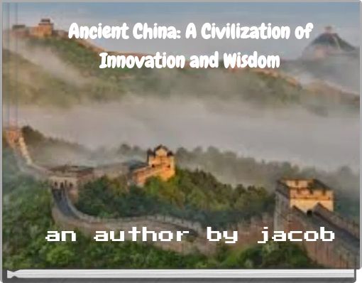 Ancient China: A Civilization of Innovation and Wisdom