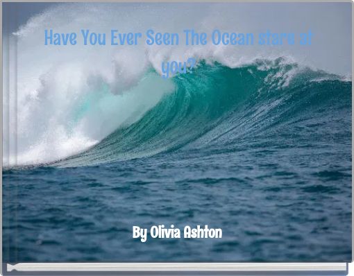 Have You Ever Seen The Ocean stare at you?