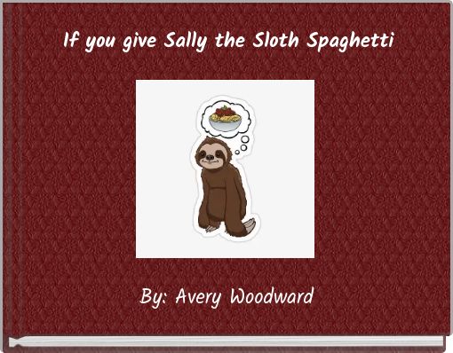 If you give Sally the Sloth Spaghetti