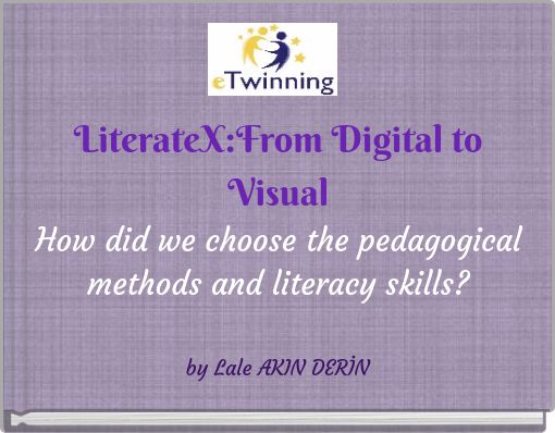 LiterateX:From Digital to Visual How did we choose the pedagogical methods and literacy skills?