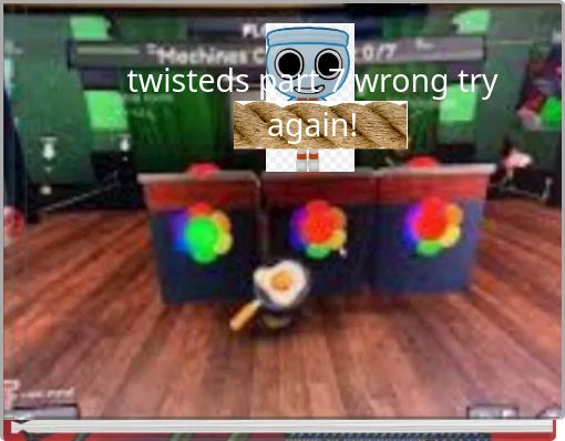 twisteds part 7 wrong try again!