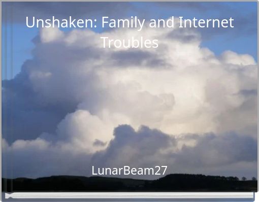 Unshaken: Family and Internet Troubles