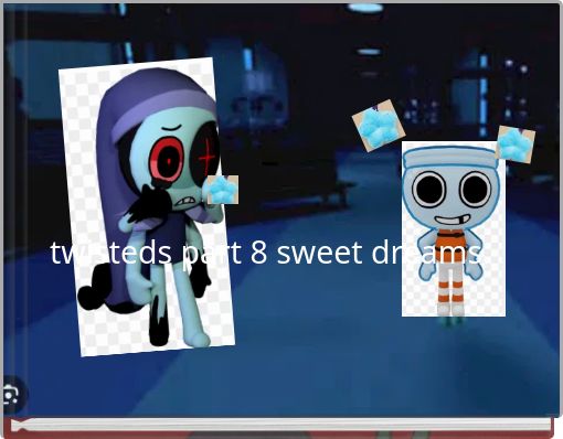 twisteds part 8 sweet dreams