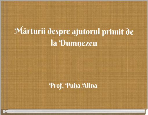 Mărturii despre ajutorul primit de la Dumnezeu