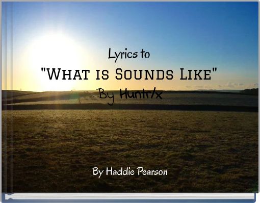 Lyrics to "What is Sounds Like" By Huntr/x