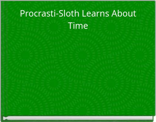 Procrasti-Sloth Learns About Time