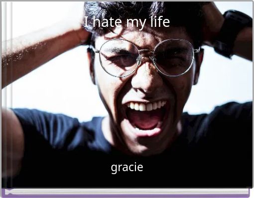 I hate my life