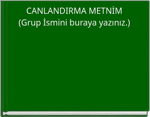 CANLANDIRMA METNİM (Grup İsmini buraya yazınız.)