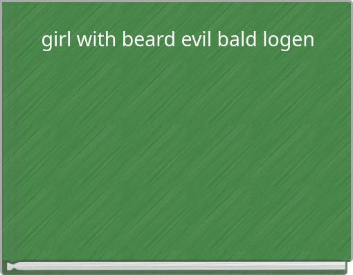 girl with beard evil bald logen