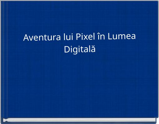 Aventura lui Pixel în Lumea Digitală