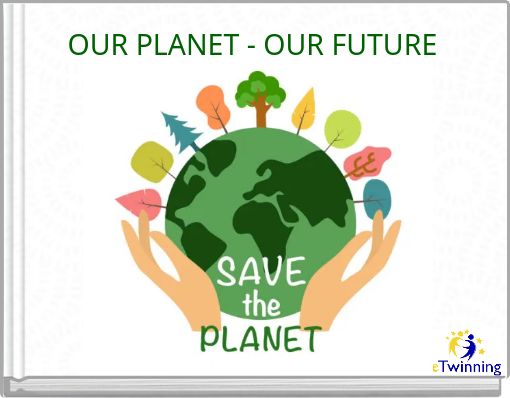 OUR PLANET - OUR FUTURE