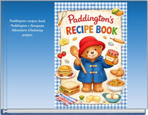 Paddington recipes book Peddington s European Adventure-eTwinning project