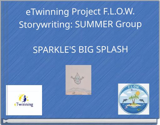 eTwinning Project F.L.O.W. Storywriting: SUMMER Group SPARKLE'S BIG SPLASH