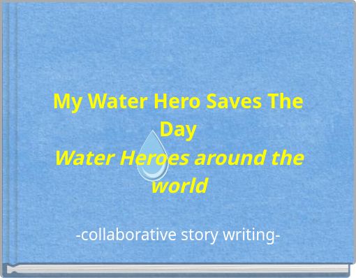 My Water Hero Saves The Day Water Heroes around the world