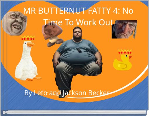 MR BUTTERNUT FATTY 4: No Time To Work Out