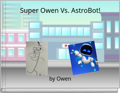 Super Owen Vs. AstroBot!
