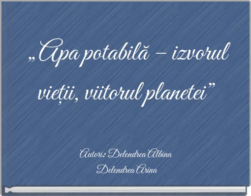 „Apa potabilă – izvorul vieții, viitorul planetei”