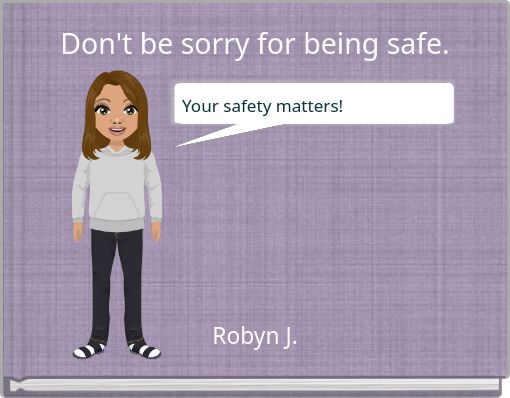 Don't be sorry for being safe.