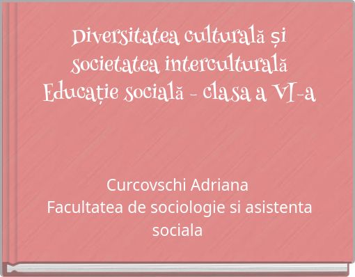 Diversitatea culturală și societatea interculturală Educație socială – clasa a VI-a