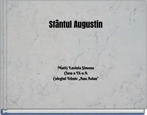 Sfântul Augustin Matiș Lavinia SimonaClasa a IX-a A Colegiul Tehnic „Ana Aslan”