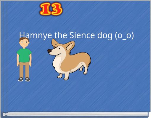 Hamnye the Sience dog (o_o)