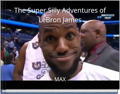 The Super Silly Adventures of LeBron James