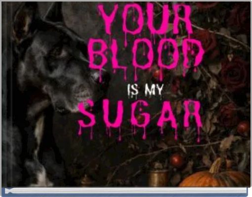 YOUR BLOOD IS MY SUGAR
