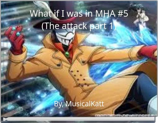What if I was in MHA #5 (The attack part 1)
