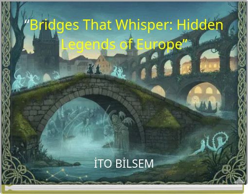 &ldquo;Bridges That Whisper: Hidden Legends of Europe&rdquo;