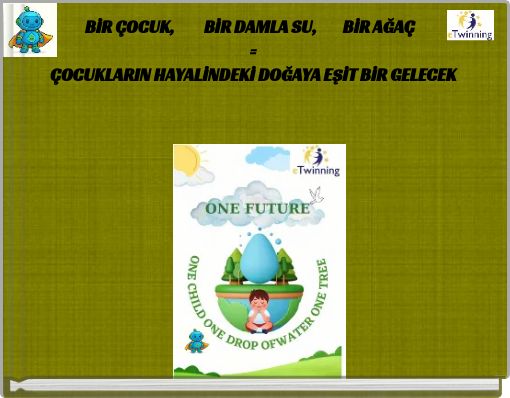 BİR &Ccedil;OCUK, BİR DAMLA SU, BİR AĞA&Ccedil; = &Ccedil;OCUKLARIN HAYALİNDEKİ DOĞAYA EŞİT BİR GELECEK