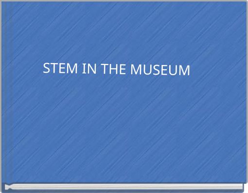 STEM IN THE MUSEUM