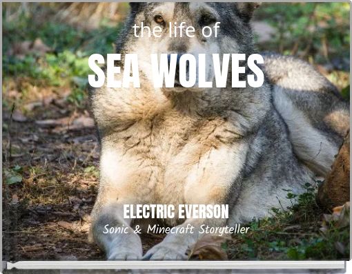 the life of SEA WOLVES