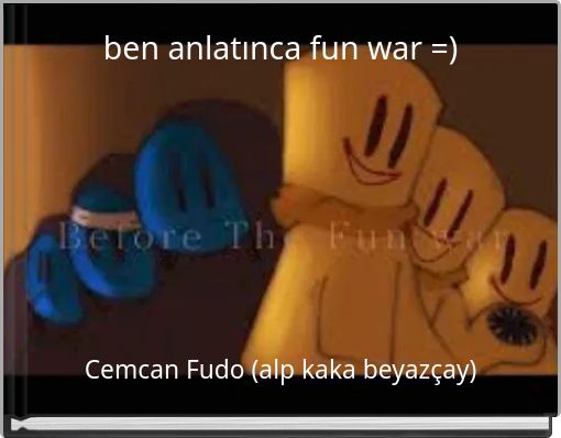 ben anlatınca fun war =)