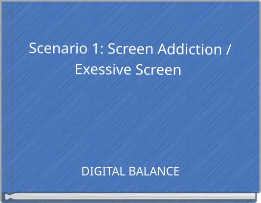 Scenario 1: Screen Addiction / Exessive Screen